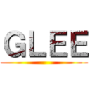 ＧＬＥＥ ()