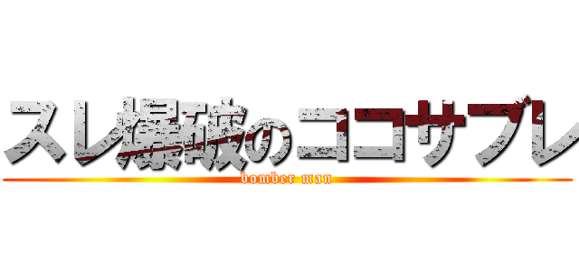 スレ爆破のココサブレ (bomber man)