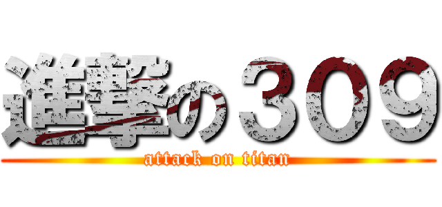 進撃の３０９ (attack on titan)