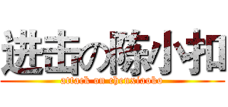 进击の陈小扣 (attack on chenxiaoko)