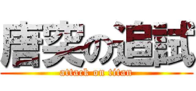 唐突の追試 (attack on titan)