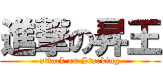 進撃の昇王 (attack on Starking)