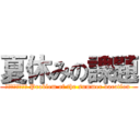 夏休みの課題 (■機械翻訳の結果 Problem of the summer vacation )