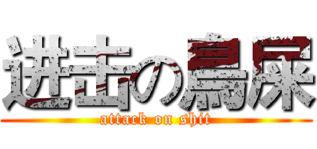 进击の鳥屎 (attack on shit)