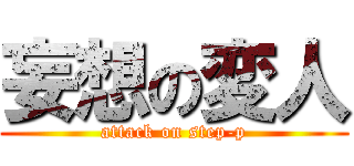 妄想の変人 (attack on step-p)