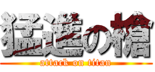 猛進の槍 (attack on titan)
