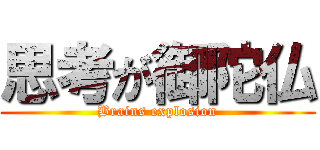 思考が御陀仏 (Brains explosion)