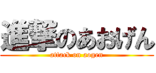 進撃のあおげん (attack on aogen)