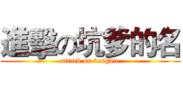 進擊の坑爹的名 (attack on kengdie)