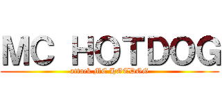 ＭＣ ＨＯＴＤＯＧ (attack MC HOTDOG)