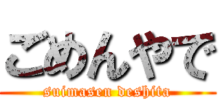 ごめんやで (suimasen deshita)