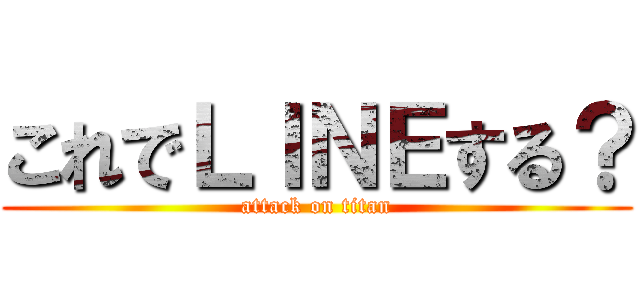 これでＬＩＮＥする？ (attack on titan)