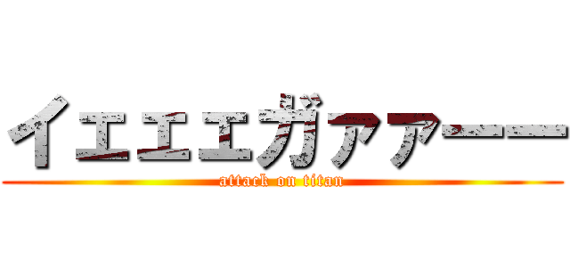 イェェェガァァーー (attack on titan)