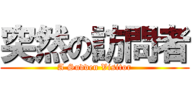 突然の訪問者 (A Sudden Visitor)