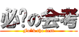 必过の会考 (Fu*k the test)