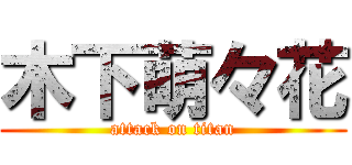 木下萌々花 (attack on titan)