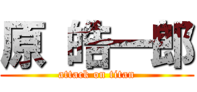 原 皓一郎 (attack on titan)