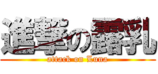 進撃の露乳 (attack on Luna)