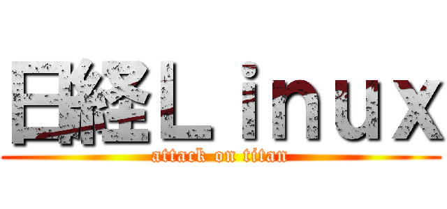 日経Ｌｉｎｕｘ (attack on titan)
