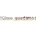 ¿Ｃóｍｏ ｑｕｅｄａｍｏｓ？ (attack on cine)