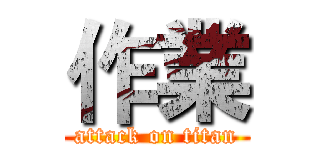 作業 (attack on titan)