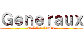 Ｇｅｎｅｒａｕｘ (de l\'Eso-Empire)