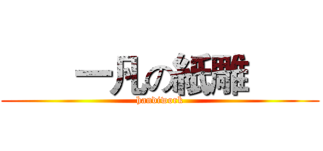        一凡の紙雕        (handiwork)