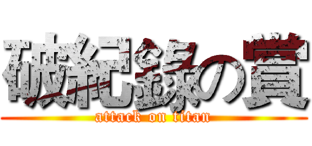 破紀錄の賞 (attack on titan)