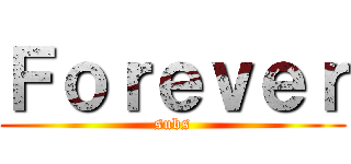 Ｆｏｒｅｖｅｒ (subs)