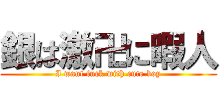 銀は激卍に暇人 (I want fuck with cute boy)