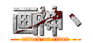 画神丶 (attack on titan)