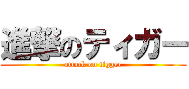 進撃のティガー (attack on tigger)