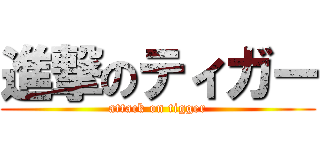 進撃のティガー (attack on tigger)
