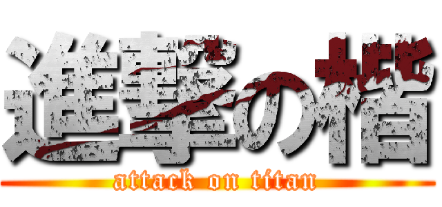 進撃の楷 (attack on titan)