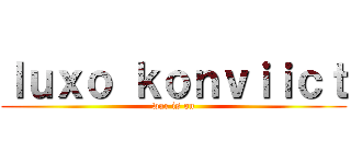 ｌｕｘｏ ｋｏｎｖｉｉｃｔ (war is on)