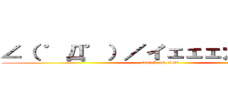 ∠（ ゜Д゜）／イェェェガァァァ！！ (attack on titan)