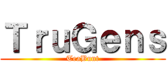 ＴｒｕＧｅｎｓ (TeaBunt)