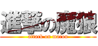 進撃の魔狼 (attack on marou)