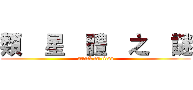 類    星    體    之    謎 (attack on titan)