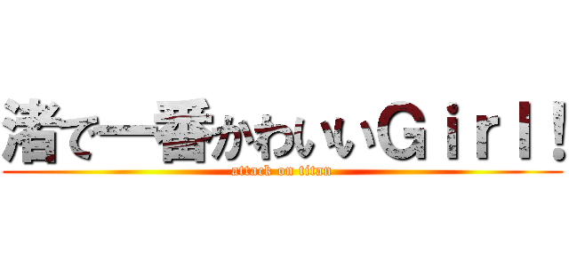渚で一番かわいいＧｉｒｌ！ (attack on titan)
