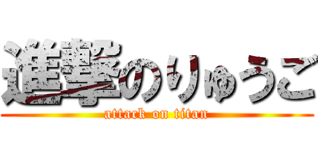 進撃のりゅうご (attack on titan)