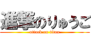 進撃のりゅうご (attack on titan)