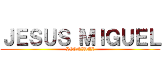 ＪＥＳＵＳ ＭＩＧＵＥＬ (LEONIDAZ)