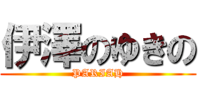 伊澤のゆきの (PARIAH)