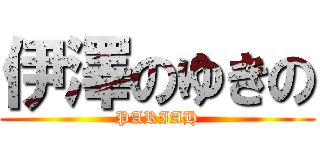 伊澤のゆきの (PARIAH)
