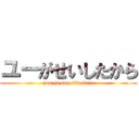 ユーがせいしたから (you ga say sita kara)