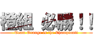 橙組 必勝！！ (Team Orange is the Champion!!)