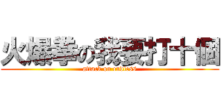 火爆拳の我要打十個 (attack on endless)