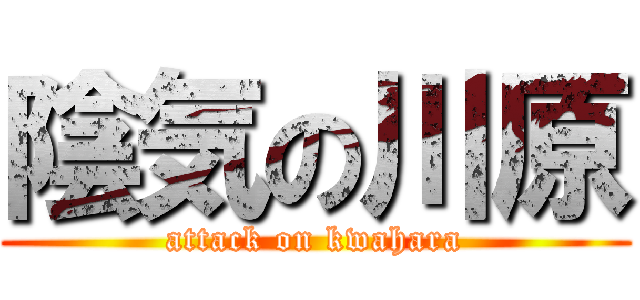 陰気の川原 (attack on kwahara)