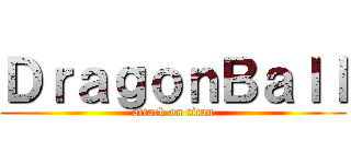 ＤｒａｇｏｎＢａｌｌ (attack on titan)